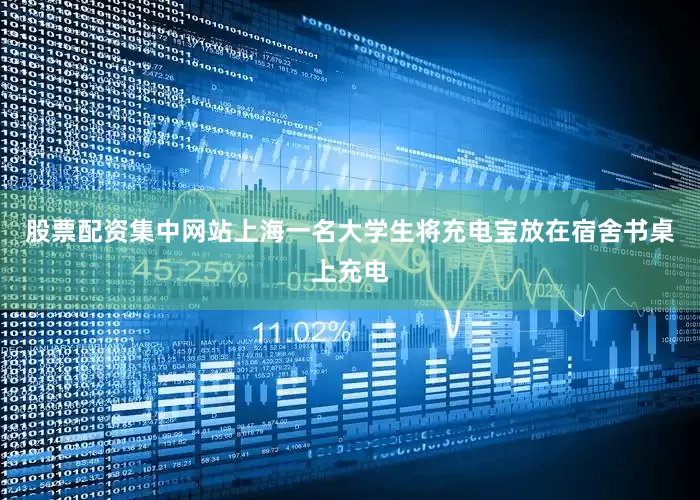 股票配资集中网站上海一名大学生将充电宝放在宿舍书桌上充电
