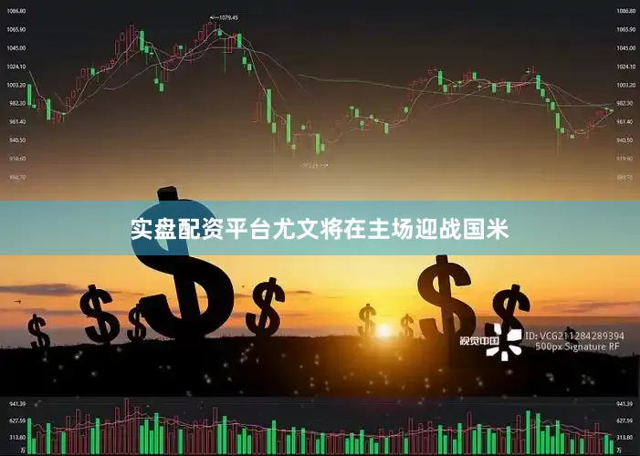 实盘配资平台尤文将在主场迎战国米